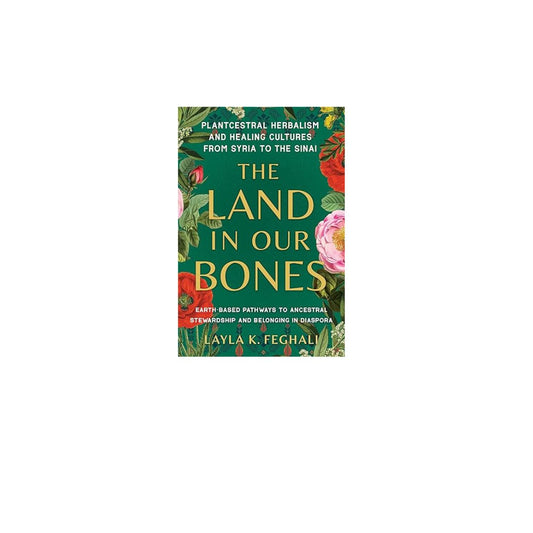 The Land in Our Bones: Plantcestral Herbalism and Healing Cultures from Syria to the Sinai