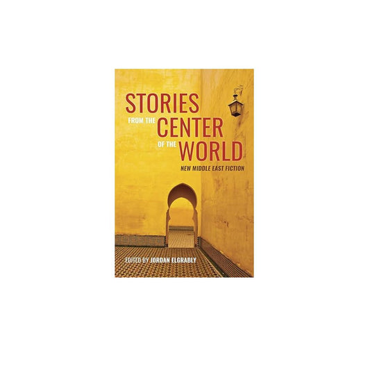 Stories From the Center of the World: New Middle East Fiction